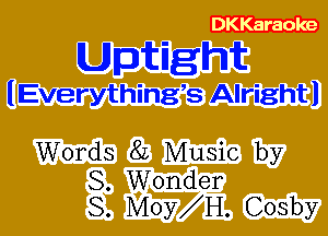 DKKaraoke

Uptight

lEverythingB Alrightl

Words 8L Music by
S. Wonder
8. MOY H. Cosby