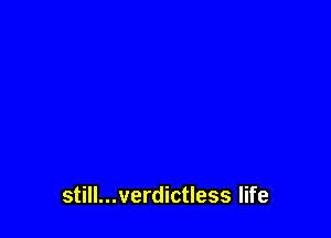 still...verdictless life