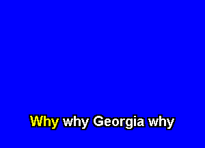 Why why Georgia why