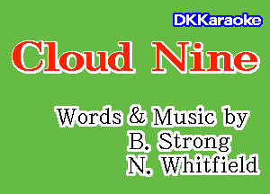 DKKaraoke

Cloud Nine

Words 8L Music by
B. Strong
N. Whitfield