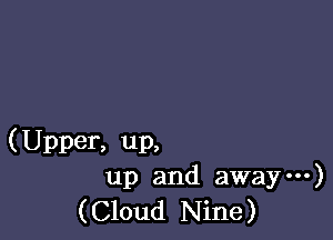 (Upper, up,
up and away---)
(Cloud Nine)
