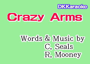 Crazy Arms

Words 8L Music by
C. Seals
R. Mooney
