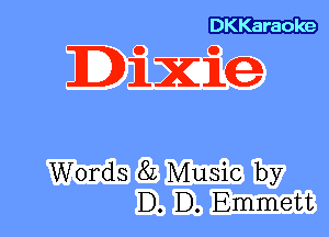 DKKaraoke

DiXice

Words 8L Music by
D. D. Emmett