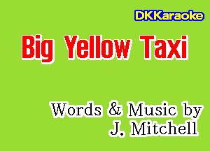 DKKaraoke

Big Yellllmlw Taxi

Words 8L Music by
J. Mitchell