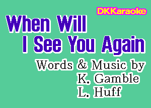 DKKaraole

When Willll

II 888 VIIIIIUJ Again

Words 82 Music by
K. Gamble
L. Huff