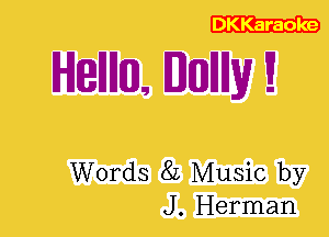 DKKaraoke

Hellllun. Itmllllw

Words 8L Music by
J. Herman