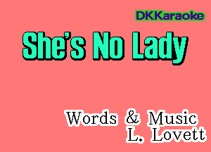 DKKaraoke

QEBMDW

Words 8L Music
L. Lovett