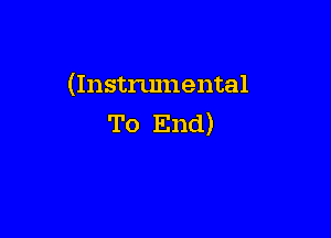 (Instrumental

To End)