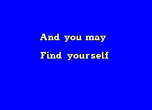 And you may

Find. yourself