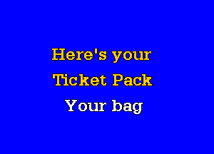 Here's your
Ticket Pack

Your bag