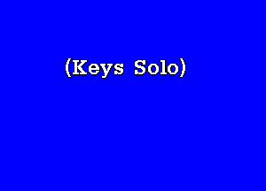 (Keys Solo)