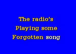 The radio's
Playing some

Forgotten song
