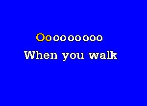 00 00 00000

When you walk