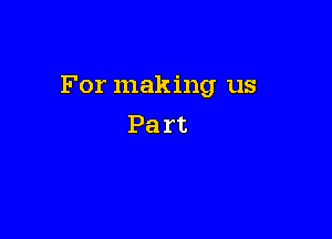 For making us

Part