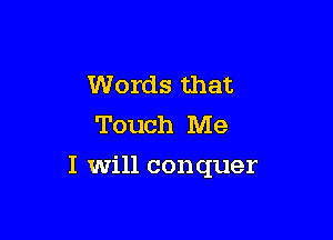 Words that
Touch Me

I will conquer