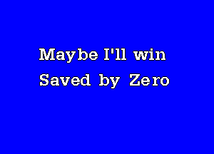 Maybe I'll Win

Saved by 29 IO