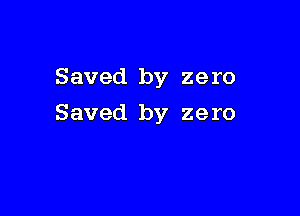Saved by zero

Saved by zero