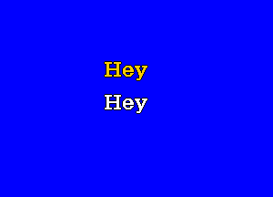 Hey
Hey