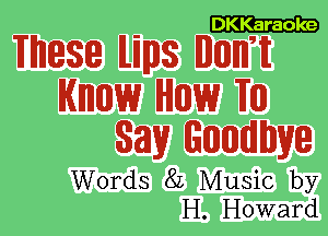 DKKaraole

Wnese ILHIIIIS IIMIIIIITII

IKIIIIIIIIW IHIIIIIW m
331V HIIIIIIIIIIIHIIIVIHl

Words 82 Music by
H. Howard