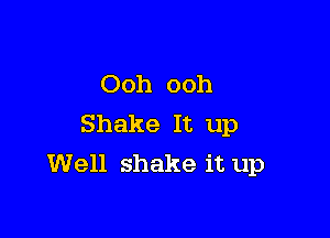 Ooh ooh

Shake It up
Well shake it up