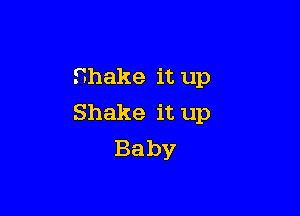 Shakeitup

Shakeitup
Baby