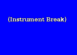 (Instrument Break)