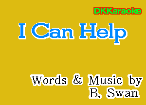DKKaraoke

I Can Help

Words 8L Music by
B. Swan