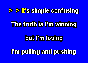 .5 ? It's simple confusing
The truth is Pm winning

but Pm losing

I'm pulling and pushing