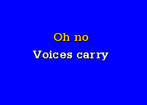 Oh no

Voic es carry