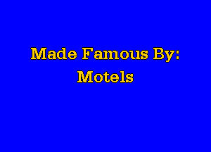 Made Famous Byz

Motels
