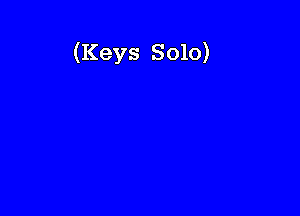 (Keys Solo)