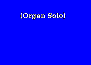 (Organ Solo)