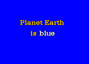 Planet Earth

is blue
