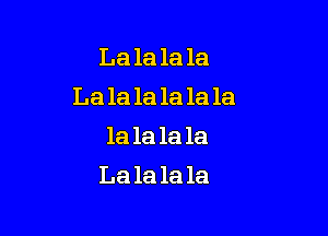 La la la la
Lala la la la 1a

1a la la la
La la la la