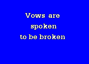 Vows are

spoken

to be broken