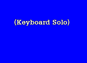 (Keyboard Solo)