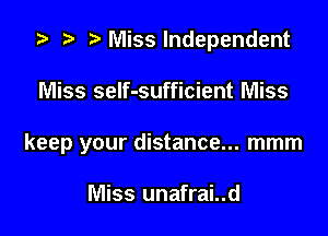 z? t) Misslndependent

Miss seIf-sufficient Miss

keep your distance... mmm

Miss unafrai..d