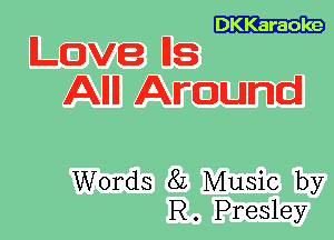 Lovens

Allll Around

Words 82 Music by
R. Presley