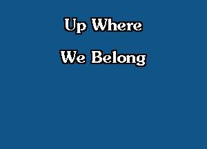 Up Where

We Belong