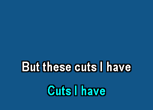 But these cutsl have

Cutsl have