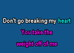 Don't go breaking my heart