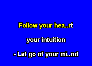 Follow your hea..rt

your intuition

- Let go of your mi..nd