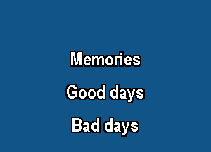 Memories

Good days
Bad days