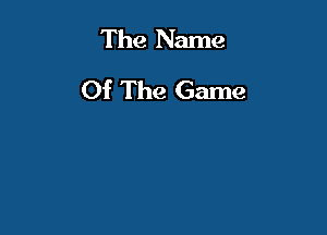 The Name

Of The Game