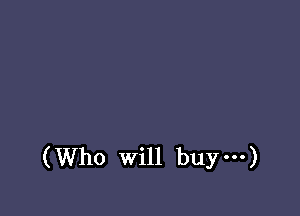 (Who will buy ...)