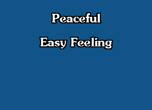Peaceful

Easy Feeling