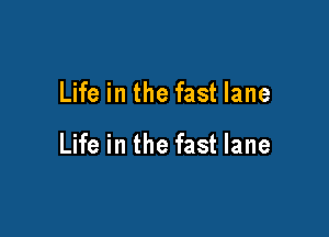 Life in the fast lane

Life in the fast lane