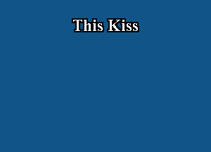 This Kiss