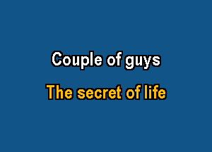 Couple of guys

The secret of life