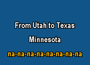 From Utah to Texas

Minnesota

na-na-na-na-na-na-na-na